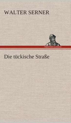 Die Tuckische Strasse: Gesamtwerk de Walter Serner