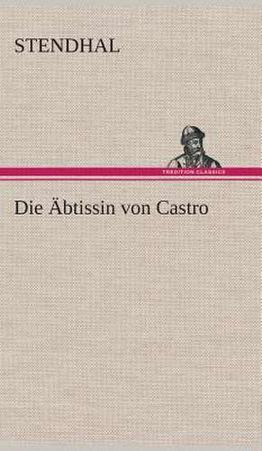 Die Abtissin Von Castro: Gesamtwerk de Stendhal