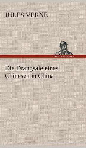 Die Drangsale Eines Chinesen in China: Gesamtwerk de Jules Verne