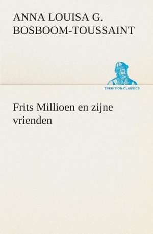 Frits Millioen En Zijne Vrienden: Wat Er Te Zien En Te Hooren Valt Tusschen Kairo En Faschoda de Aarde En Haar Volken, 1908 de A. L. G. (Anna Louisa Geertruida) Bosboom-Toussaint