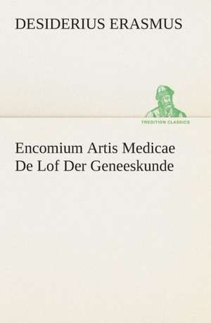 Encomium Artis Medicae de Lof Der Geneeskunde: CD. Busken Huet's Beschouwing Over Erasmus de Desiderius Erasmus