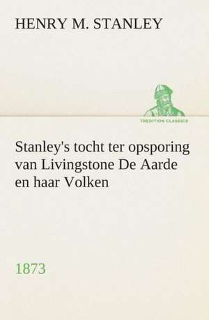 Stanley's Tocht Ter Opsporing Van Livingstone de Aarde En Haar Volken, 1873: CD. Busken Huet's Beschouwing Over Erasmus de Henry M. (Henry Morton) Stanley