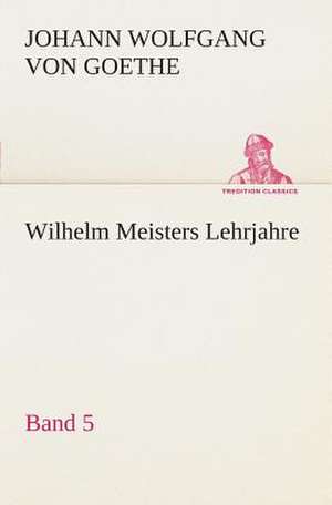 Wilhelm Meisters Lehrjahre - Band 5 de Johann Wolfgang von Goethe