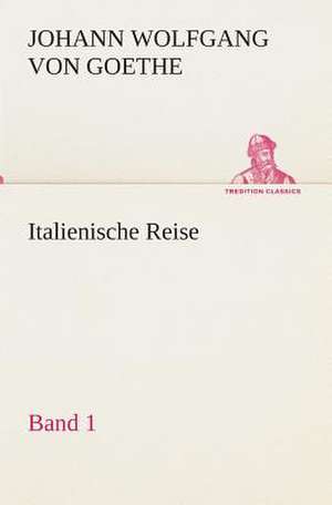 Italienische Reise - Band 1 de Johann Wolfgang von Goethe