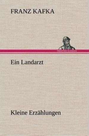 Ein Landarzt Kleine Erzahlungen: Der Tragodie Zweiter Teil de Franz Kafka