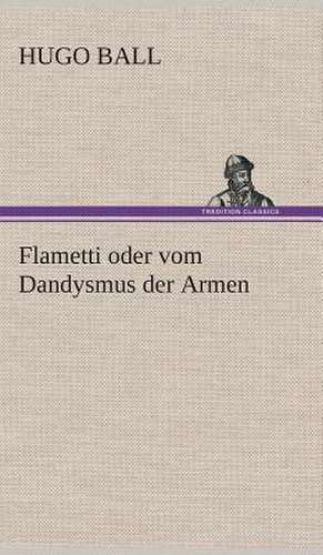 Flametti Oder Vom Dandysmus Der Armen: Der Tragodie Zweiter Teil de Hugo Ball