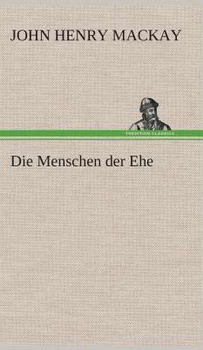 Die Menschen Der Ehe: Der Tragodie Zweiter Teil de John Henry Mackay