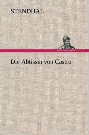 Die Abtissin Von Castro: Der Tragodie Zweiter Teil de Stendhal