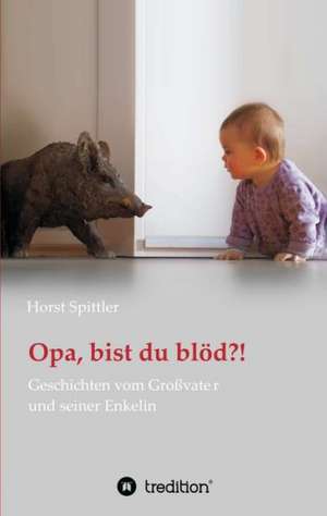 Opa, Bist Du Blod?!: Der Tragodie Zweiter Teil de Horst Spittler