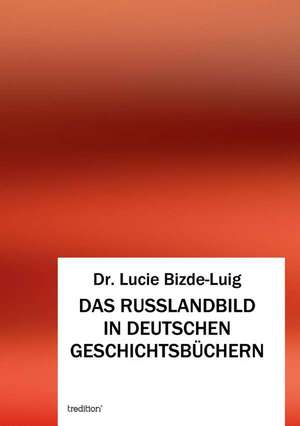 Das Russlandbild in Deutschen Geschichtsbuchern: Manipulation de Dr. Lucie Bizde-Luig