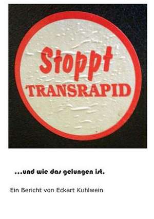 Stoppt Transrapid...Und Wie Das Gelungen Ist: Manipulation de Eckart Kuhlwein