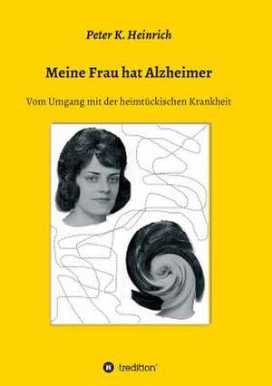 Meine Frau Hat Alzheimer: Unternehmen de Peter K. Heinrich