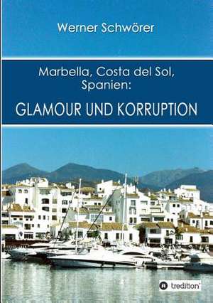 Marbella Costa del Sol Spanien: Glamour Und Korruption de Werner Schwörer