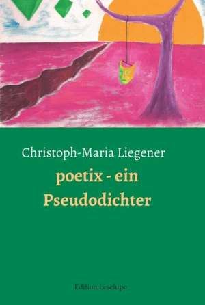 poetix - ein Pseudodichter de Christoph-Maria Liegener