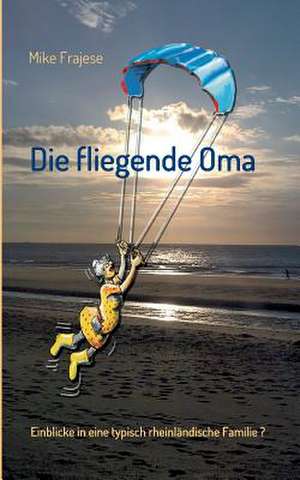 Die Fliegende Oma: Glamour Und Korruption de Mike Frajese