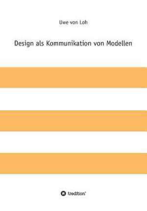 Design ALS Kommunikation Von Modellen: Glamour Und Korruption de Uwe von Loh