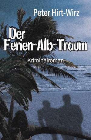 Der Ferien-Alb-Traum de Peter Hirt-Wirz