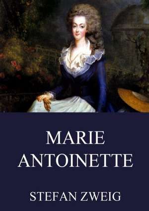 Marie Antoinette de Stefan Zweig