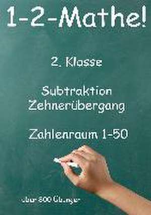 1-2-Mathe! - 2. Klasse - Subtraktion, Zehnerübergang, Zahlenraum bis 50 de Jürgen Beck