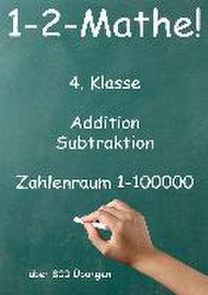 1-2-Mathe! - 4. Klasse - Addition, Subtraktion, Zahlenraum bis 100000 de Jürgen Beck