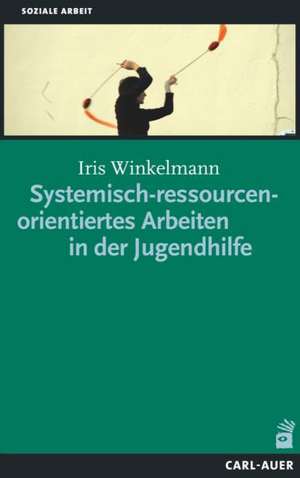 Systemisch-ressourcenorientiertes Arbeiten in der Jugendhilfe de Iris Winkelmann