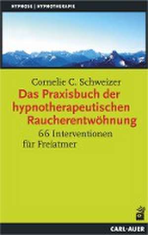 Das Praxisbuch der hypnotherapeutischen Raucherentwöhnung de Cornelie C. Schweizer