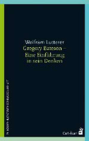 Gregory Bateson - Eine Einführung in sein Denken de Wolfram Lutterer