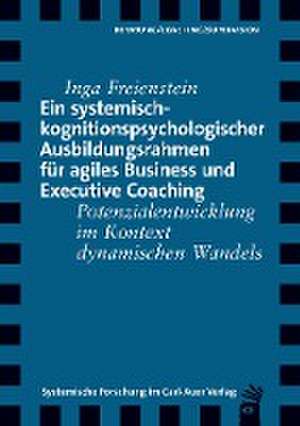 Ein systemisch-kognitionspsychologischer Ausbildungsrahmen für agiles Business und Executive Coaching de Inga Freienstein