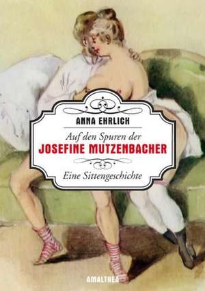 Auf den Spuren der Josefine Mutzenbacher de Anna Ehrlich