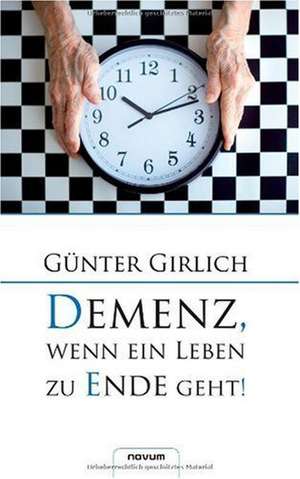 Demenz, Wenn Ein Leben Zu Ende Geht!: Sind Lehrer Noch Normal? de Günter Girlich