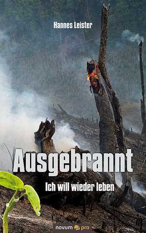 Ausgebrannt - Ich Will Wieder Leben: Wer Hat Angst VOR Der Wahrheit? de Leister Hannes