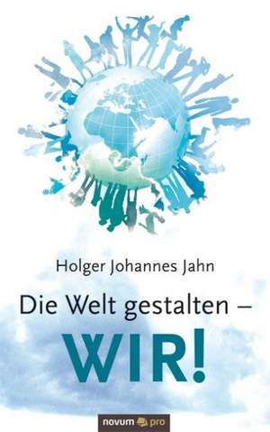 Die Welt Gestalten - Wir!: Wer Hat Angst VOR Der Wahrheit? de Jahn Holger Johannes