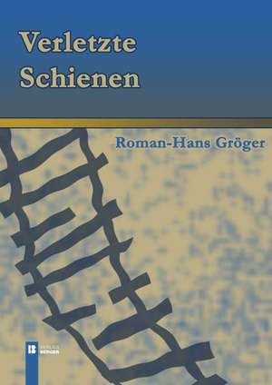 Verletzte Schienen de Roman-Hans Gröger