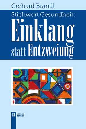 Stichwort Gesundheit: Einklang statt Entzweiung de Gerhard Brandl