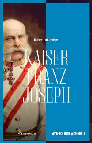 Kaiser Franz Joseph de Katrin Unterreiner