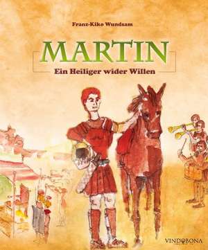 Martin - Ein Heiliger wider Willen de Franz K Wundsam