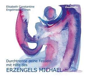 Durchtrenne deine Fesseln mit Hilfe des Erzengels Michael. CD de Elisabeth Constantine