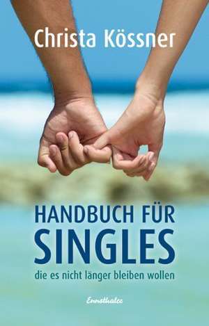 Handbuch für Singles, die es nicht länger bleiben wollen de Christa Kössner