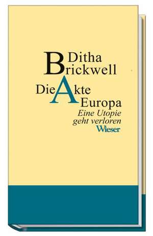 Die Akte Europa.Eine Utopie geht verloren de Ditha Brickwell