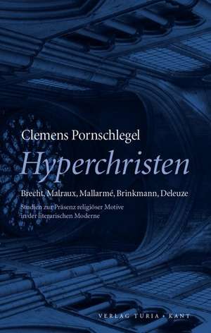 Hyperchristen. Brecht, Malraux, Mallarmé, Brinkmann, Deleuze de Clemens Pornschlegel