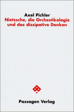 Nietzsche, die Orchestikologie und das dissipative Denken de Axel Pichler