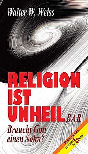 RELIGION IST UNHEIL-BAR de Walter W. Weiss