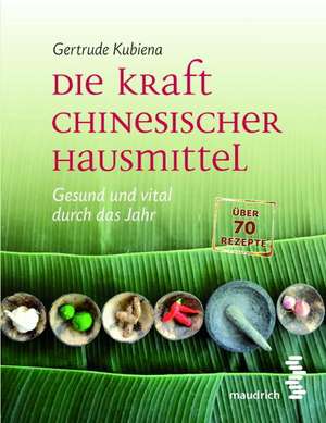 Die Kraft chinesischer Hausmittel de Gertrude Kubiena