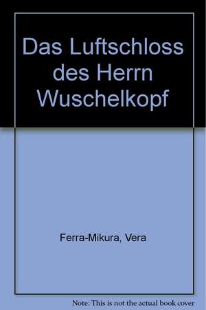 Das Luftschloss des Herrn Wuschelkopf de Vera Ferra-Mikura