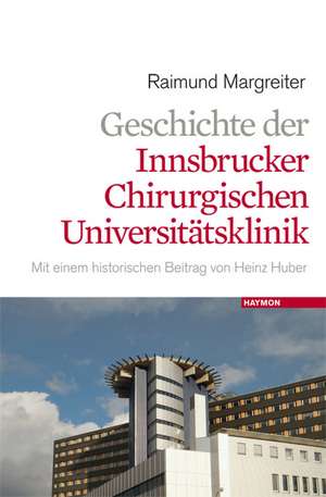 Geschichte der Innsbrucker chirurgischen Universitätsklinik de Raimund Margreiter