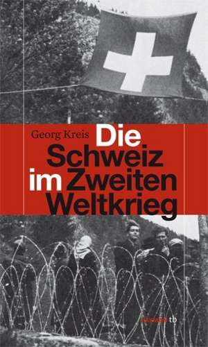 Die Schweiz im Zweiten Weltkrieg de Georg Kreis