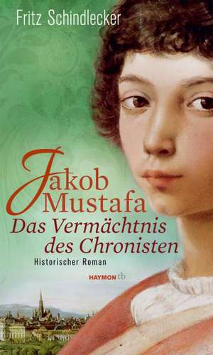 Jakob Mustafa - Das Vermächtnis des Chronisten de Fritz Schindlecker