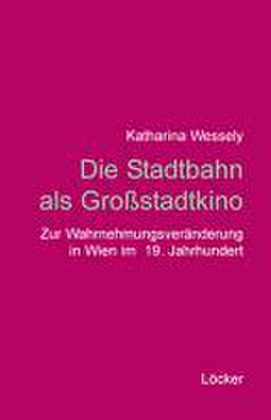 Die Stadtbahn als Großstadtkino de Katharina Wessely