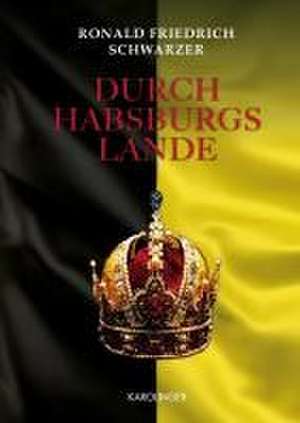 Durch Habsburgs Lande de Ronald Friedrich Schwarzer