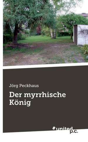 Der Myrrhische Konig: Mein Leidensweg de Jörg Peckhaus